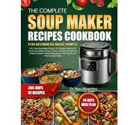 THE COMPLETE SOUP MAKER RECIPES COOKBOOK FOR BEGINNERS MADE SIMPLE: 100+ Easy Soup Maker Recipes-A Complete Collection Of Comforting, Nutritious ... Management, Gut Support, and Cozy Everyd....