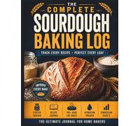 The Complete Sourdough Baking Log: Track Every Recipe, Fermentation, Starter Feeding, Hydration & Bake • Includes Starter Tracker, Recipe Journal, ... Guides, Bake Logs & Bonus Companion Resources