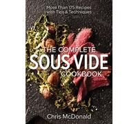 The Complete Sous Vide Cookbook: More Than 175 Recipes With Tips & Techniques