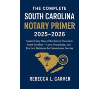 The Complete South Carolina Notary Primer 2025 - 2026: Master Every Step of the Notary Process in South Carolina - Laws, Procedures, and Practical Guidance for Commission Success