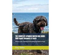 THE COMPLETE SPANISH WATER DOG GUIDE: 500 Expert Answers & Facts: History, Care, Training & Everything You Need to Know