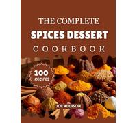 The Complete Spices Dessert Cookbook: Easy-to-Make Sweet Spices Snack for Every Skill Level