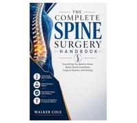 The Complete Spine Surgery Handbook: Everything You Need to Know About Spinal Conditions, Surgical Options, and Healing