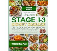 THE COMPLETE STAGE 1-3 KIDNEY DISEASE DIET COOKBOOK FOR SENIORS: 700+ Low-Sodium, Low-Phosphorus, and Low-Potassium Recipes with 30-Day Renal Meal ... Toxins, and Improve Overall Health Naturally