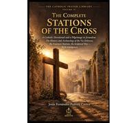 The Complete Stations of the Cross: A Catholic Devotional and a Pilgrimage to Jerusalem: The History and Archaeology of the Via Dolorosa, the Fourteen Stations, the Scriptural Way - With Indulgences