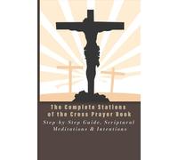 The Complete Stations of the Cross Prayer Book: Step-by-Step Guide, Scriptural Meditations & Intentions