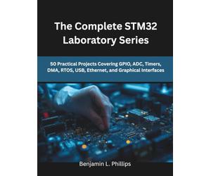 The Complete STM32 Laboratory Series: 50 Practical Projects Covering GPIO, ADC, Timers, DMA, RTOS, USB, Ethernet, and Graphical Interfaces