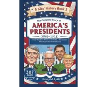 The Complete Story of AMERICA'S PRESIDENTS (1865-2025): A Kids' History Book 2: From Woodrow Wilson to Joe Biden