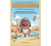 The Complete Story of HATSHEPSUT: A Kids' History Book: Unstoppable Woman Who Ruled for Egypt's Longest Reign and Became Pharaoh