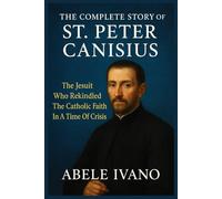 The Complete Story of St. Peter Canisius