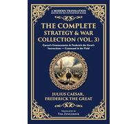 The Complete Strategy & War Collection (Vol. 3): Caesar's Commentaries & Frederick the Great's Instructions - Command in the Field: 416