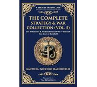 The Complete Strategy & War Collection (Vol. 5): The Arthashastra & Machiavelli's Art of War - Statecraft from Court to Battlefield: 418