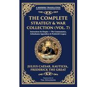 The Complete Strategy & War Collection (Vol. 7): Instructions for Empire - The Commentaries, Arthashastra Appendices & Frederick's Legacy: 420