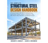 The Complete Structural Steel Design Handbook: A Practical Guide to AISC 360-22, Building Design, Load Analysis, Beams, Columns, Connections, LRFD, ASD, Step-by-Step Calculations, and Worked Examples