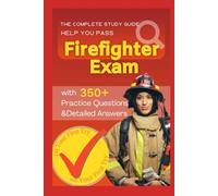 The Complete Study Guide with 350+ Practice Questions and Detailed Answers: to Help You Pass the Firefighter Exam on Your First Try