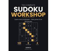 The Complete Sudoku Workshop: Learn Every Technique, Then Prove It on 120 Puzzles - Easy to Expert, with Worked Examples and Full Solutions