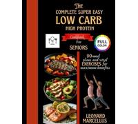 THE COMPLETE SUPER EASY LOW CARB HIGH PROTEIN COOKBOOK FOR SENIORS: 90 meal Plans and Vital Exercise for Maximum Benefits
