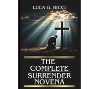 THE COMPLETE SURRENDER NOVENA: Powerful Novena, Litany, Chaplet Prayer & Emergency Supplications For Difficult Cases