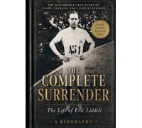 The Complete Surrender: The Life of Eric Liddell