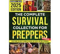 The Complete Survival Collection for Preppers: Everything You Need to Know to Survive Any Crisis, Anytime, Anywhere