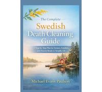 The Complete Swedish Death Cleaning Guide: A Step-by-Step Plan for Seniors, Families, and Anyone Ready to Simplify Life