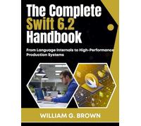 The Complete Swift 6.2 Handbook: From Language Internals to High-Performance Production Systems