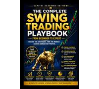THE COMPLETE SWING TRADING PLAYBOOK: FROM BEGINNER TO EXPERT: Master swing trading from the ground up and build a complete playbook for smarter entries, stronger exits, disciplined risk management