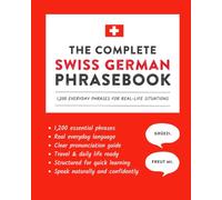 The Complete Swiss German Phrasebook: 1,200 Everyday Phrases for Real-Life Situations, Core Vocabulary for Daily Communication, A Practical Speaking Guide