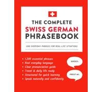 The Complete Swiss German Phrasebook: 1200 Everyday Phrases for Real-Life Situations, Core Vocabulary for Daily Communication, A Practical Speaking Guide