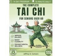 The Complete Tai chi for Seniors Over 60: Gentle Exercises to Improve Balance, Mobility, Strength, Fall Prevention, Pain Relief, and Energy in just 10 minutes a Day