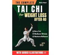 THE COMPLETE TAI CHI FOR WEIGHT LOSS AFTER 40: Transform Your Body in 28 Days With The Fully Illustrated Guide to Burn Fat, Reduce Stress, and Restore Balance- Gentle 10-Minute Daily Practice