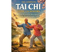 The Complete Tai Chi Guide for Seniors: Gentle Movements for Better Balance, Stronger Muscles, and Lasting Vitality