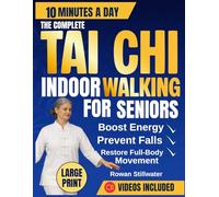 The Complete Tai Chi Indoor Walking for Seniors: The Safe and Simple Indoor Walking Plan for Seniors to Boost Energy, Prevent Falls, and Restore ... with Easy Illustrations, and Guided Videos.