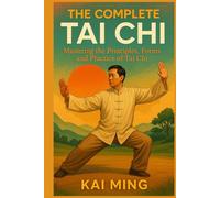 THE COMPLETE TAI CHI: Mastering the Principles, Forms and Practice of Tai Chi