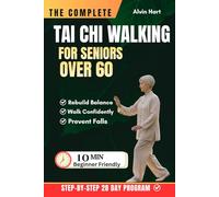 THE COMPLETE TAI CHI WALKING FOR SENIORS OVER 60: Beginner Friendly 28-Day Program to Rebuild Balance, Walk Confidently Outdoors and Prevent Falls with 10-Minute Daily Routines