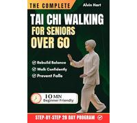 THE COMPLETE TAI CHI WALKING FOR SENIORS OVER 60: Beginner Friendly 28-Day Program to Rebuild Balance, Walk Confidently Outdoors and Prevent Falls with 10-Minute Daily Routines