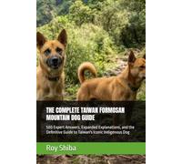 THE COMPLETE TAIWAN FORMOSAN MOUNTAIN DOG GUIDE: 500 Expert Answers, Expanded Explanations, and the Definitive Guide to Taiwan's Iconic Indigenous Dog