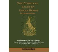 The Complete Tales of Uncle Remus (Illustrated): Uncle Remus And Brer Rabbit, Uncle Remus: His Songs And His Sayings, Nights With Uncle Remus.