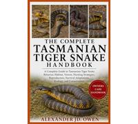 THE COMPLETE TASMANIAN TIGER SNAKE HANDBOOK: A Complete Guide to Tasmanian Tiger Snake Behavior, Habitat, Venom, Hunting Strategies, Reproduction, Survival Adaptations, Ecology, and Conservation