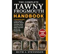 THE COMPLETE TAWNY FROGMOUTH HANDBOOK: A Comprehensive Guide to Tawny Frogmouth Identification, Behavior, Camouflage, Hunting Techniques, Breeding, ... Conservation, and Life in the Australian Wild