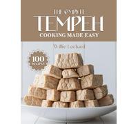 THE COMPLETE TEMPEH COOKING MADE EASY: Healthy & Protein-Rich Recipes - Stir-Fries, Curries, Bowls, Salads, Grills, Snacks & More with Nutritious Tempeh