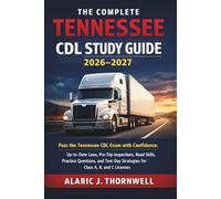 The Complete Tennessee CDL Study Guide 2026-2027: Pass the Tennessee CDL Exam with Confidence: Up-to-Date Laws, Pre-Trip Inspections, Road Skills, Practice Questions, and Test-Day Strategies for Class