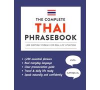 The Complete Thai Phrasebook: 1,200 Everyday Phrases for Real-Life Situations, Core Vocabulary for Daily Communication, A Practical Speaking Guide