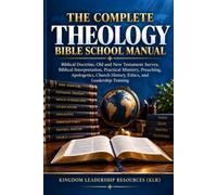 THE COMPLETE THEOLOGY BIBLE SCHOOL MANUAL: Biblical Doctrine, Bible Survey, Interpretation, Ministry, Preaching, and Leadership Training