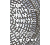 THE COMPLETE THEORY OF HUMAN LIFE: COMPLETE UNDERSTANDING OF THE ENTIRE THEORY