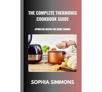 The Complete Thermomix Cookbook Guide: Effortless Recipes for Smart Cooking