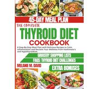 THE COMPLETE THYROID DIET COOKBOOK: A Step-By-Step Meal Plan with Delicious Recipes to Calm Inflammation and Reclaim Your Wellness from Hashimoto's and Hypothyroidism.