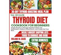 THE COMPLETE THYROID DIET COOKBOOK FOR BEGINNERS: Simple Recipes to Manage Hypothyroidism and Hashimoto's, Reduce Inflammation, and Finally Feel Your Best.
