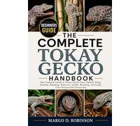THE COMPLETE TOKAY GECKO HANDBOOK: The Complete Guide to Tokay Gecko Care: Habitat Setup, Feeding, Handling, Behavior, Health, Breeding, and Long-Term Responsible Ownership