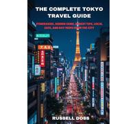 The Complete Tokyo Travel Guide: Itineraries, Hidden Gems, Budget Tips, Local Eats, and Day Trips from the City